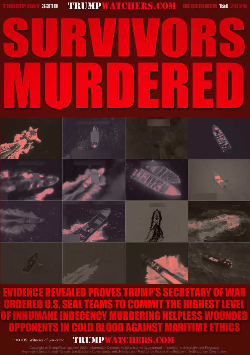 EVIDENCE REVEALED PROVES TRUMP’S SECRETARY OF WAR
ORDERED U.S. SEAL TEAMS TO COMMIT THE HIGHEST LEVEL
OF INHUMANE INDECENCY MURDERING HELPLESS WOUNDED
OPPONENTS IN COLD BLOOD AGAINST MARITIME ETHICS